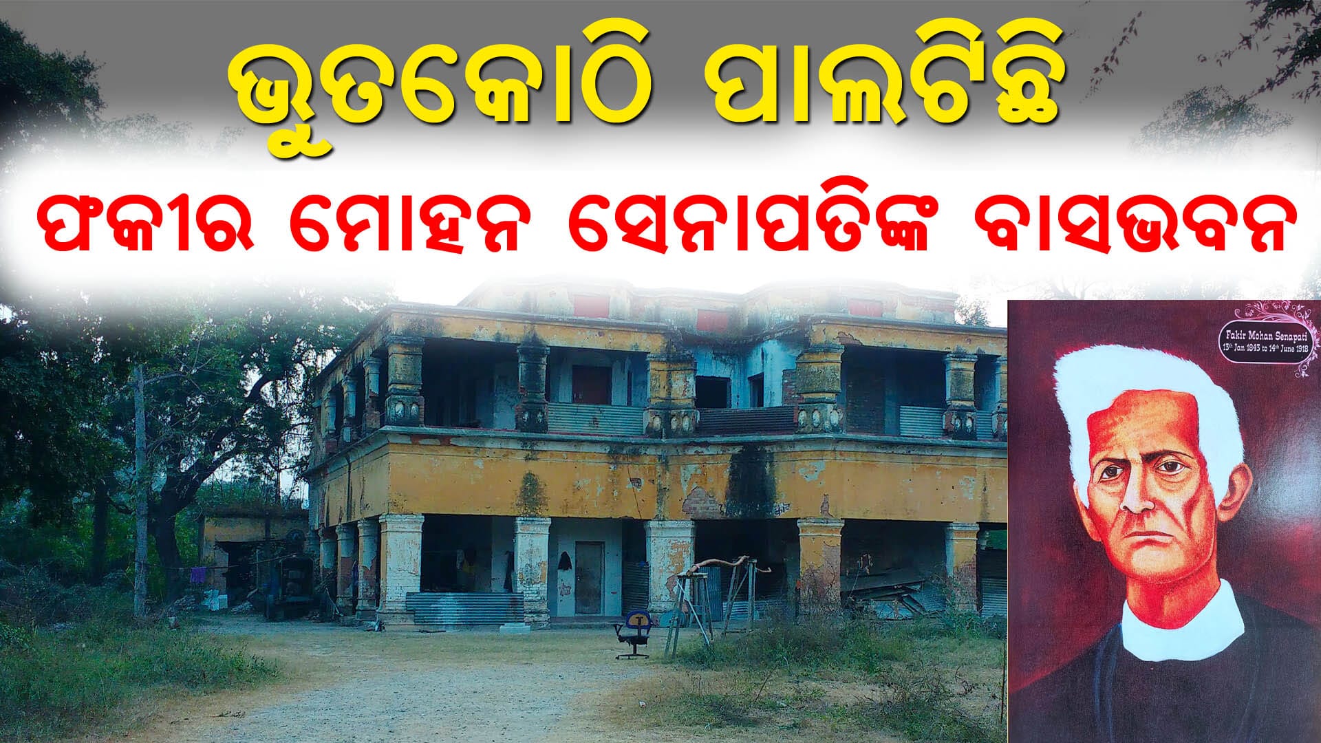 ଫକିର ମୋହନ ସେନାପତିଙ୍କ ସ୍ମୃତି ସଦନ ଡେଙ୍କାନାଳରେ ଅବହେଳିତ ଅବସ୍ଥାରେ, ଜରାଜିର୍ଣ୍ଣ ଏବଂ ଅନାବୃଦ୍ଧ ଗଛପାତା ଭିତରେ ଗୋପନ ହୋଇଥିବା ଏକ ଏତିହାସିକ ସ୍ଥଳ"